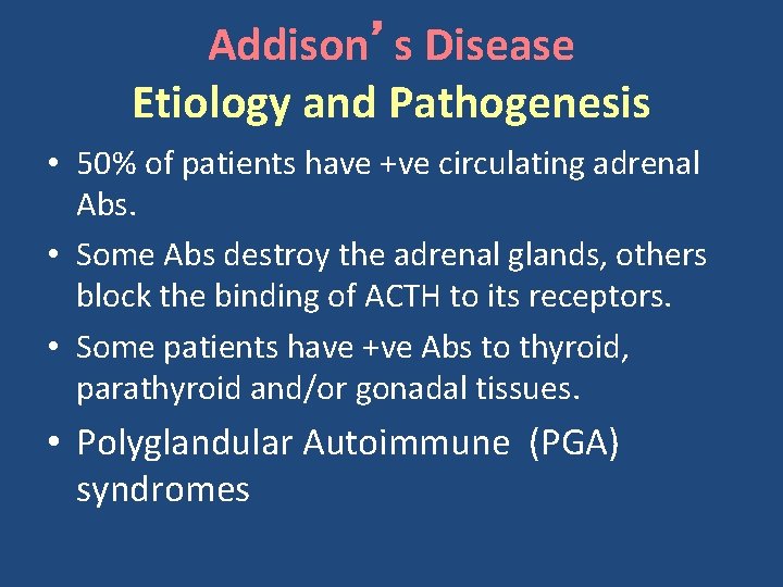 Addison’s Disease Etiology and Pathogenesis • 50% of patients have +ve circulating adrenal Abs.