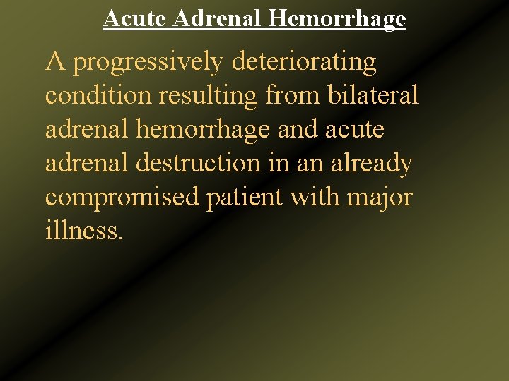 Acute Adrenal Hemorrhage A progressively deteriorating condition resulting from bilateral adrenal hemorrhage and acute