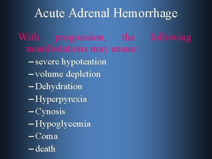 Acute Adrenal Hemorrhage With progression, the manifestations may ensue: – severe hypotention – volume