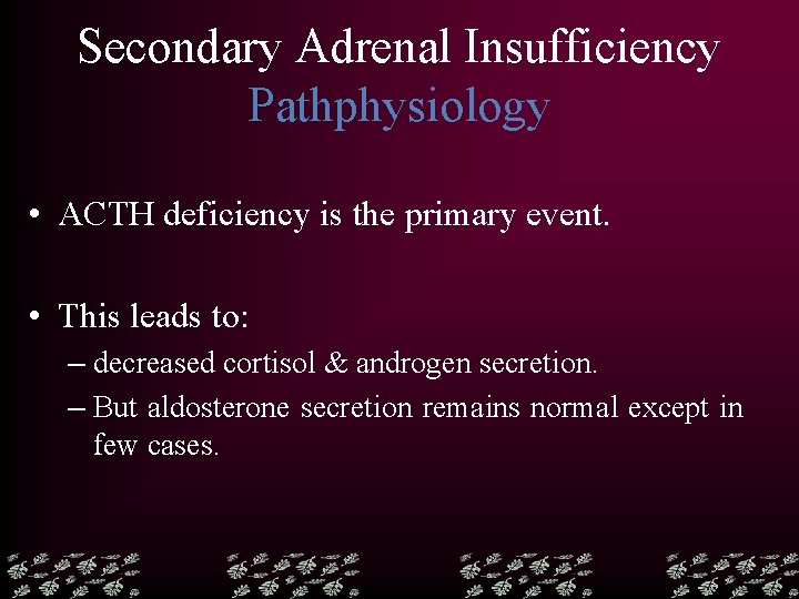 Secondary Adrenal Insufficiency Pathphysiology • ACTH deficiency is the primary event. • This leads