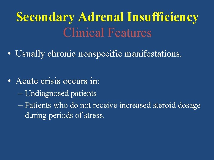 Secondary Adrenal Insufficiency Clinical Features • Usually chronic nonspecific manifestations. • Acute crisis occurs