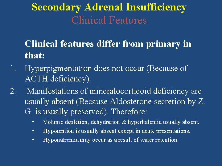 Secondary Adrenal Insufficiency Clinical Features Clinical features differ from primary in that: 1. Hyperpigmentation