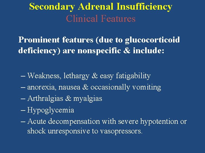 Secondary Adrenal Insufficiency Clinical Features Prominent features (due to glucocorticoid deficiency) are nonspecific &