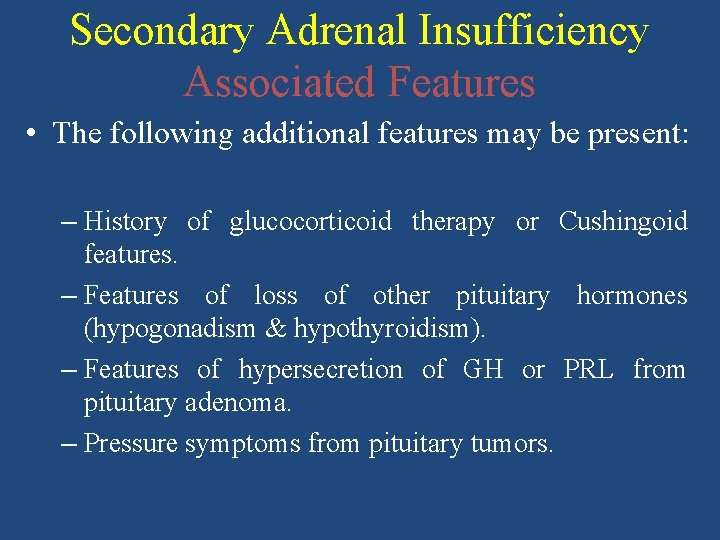 Secondary Adrenal Insufficiency Associated Features • The following additional features may be present: –