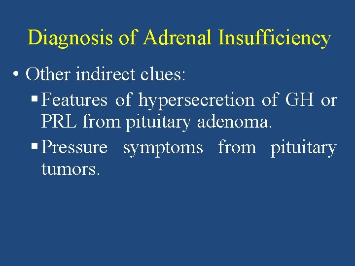 Diagnosis of Adrenal Insufficiency • Other indirect clues: § Features of hypersecretion of GH