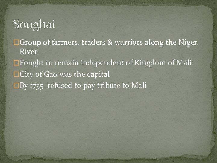 Songhai �Group of farmers, traders & warriors along the Niger River �Fought to remain