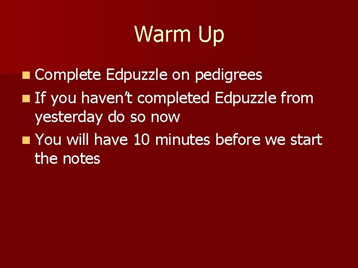 Warm Up n Complete Edpuzzle on pedigrees n If you haven’t completed Edpuzzle from