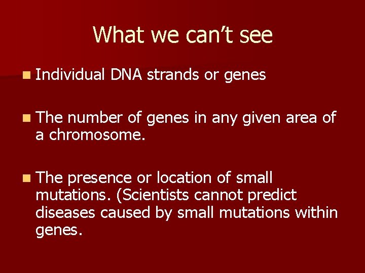 What we can’t see n Individual DNA strands or genes n The number of