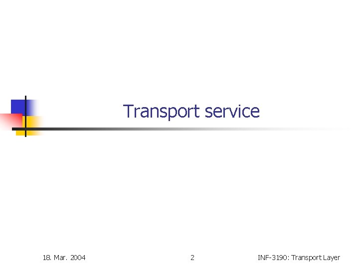 Transport service 18. Mar. 2004 2 INF-3190: Transport Layer 