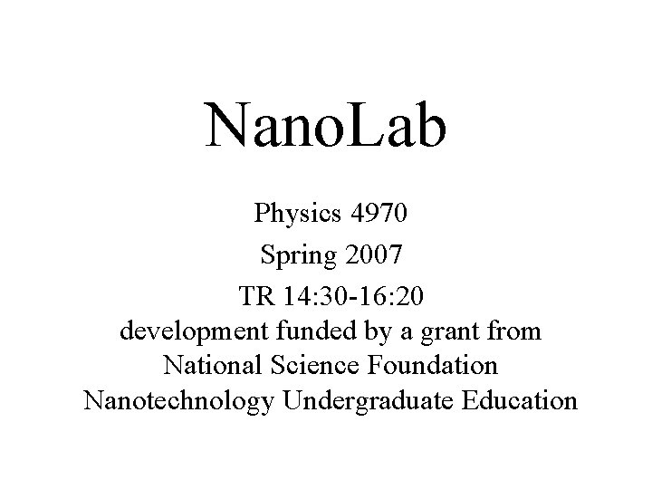 Nano. Lab Physics 4970 Spring 2007 TR 14: 30 -16: 20 development funded by