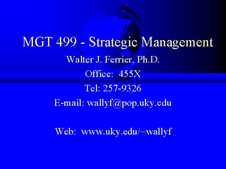 MGT 499 - Strategic Management Walter J. Ferrier, Ph. D. Office: 455 X Tel: