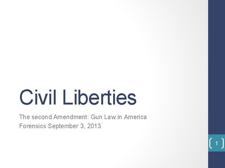 Civil Liberties The second Amendment: Gun Law in America Forensics September 3, 2013 1