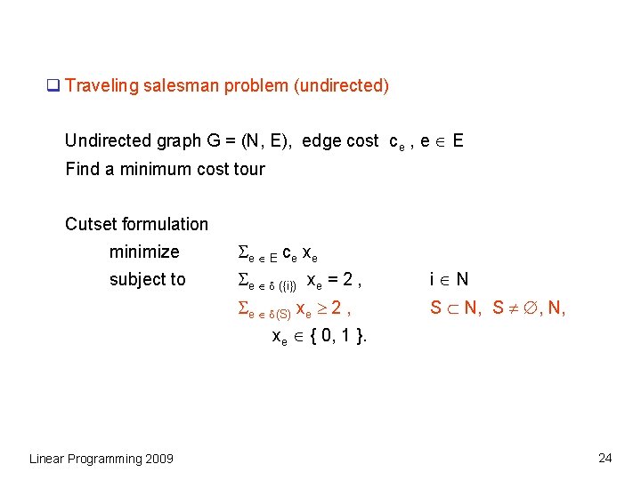 q Traveling salesman problem (undirected) Undirected graph G = (N, E), edge cost ce