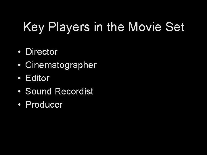 Key Players in the Movie Set • • • Director Cinematographer Editor Sound Recordist