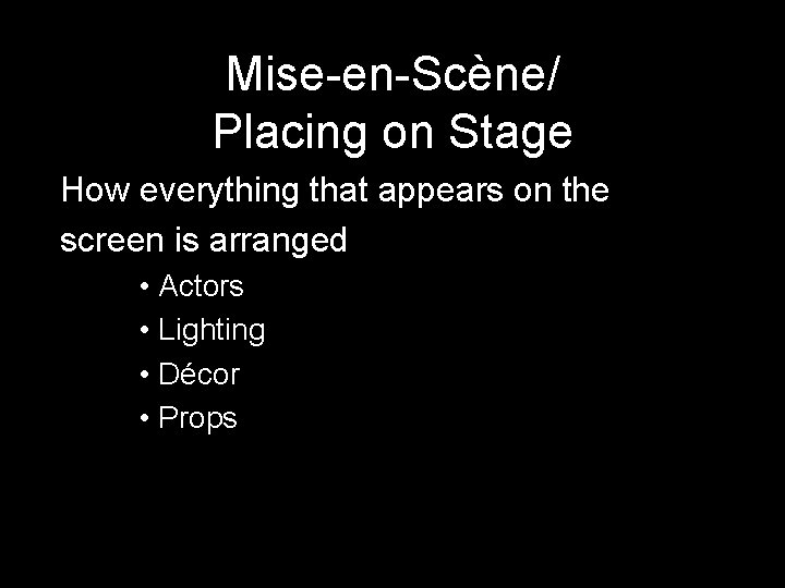 Mise-en-Scène/ Placing on Stage How everything that appears on the screen is arranged •