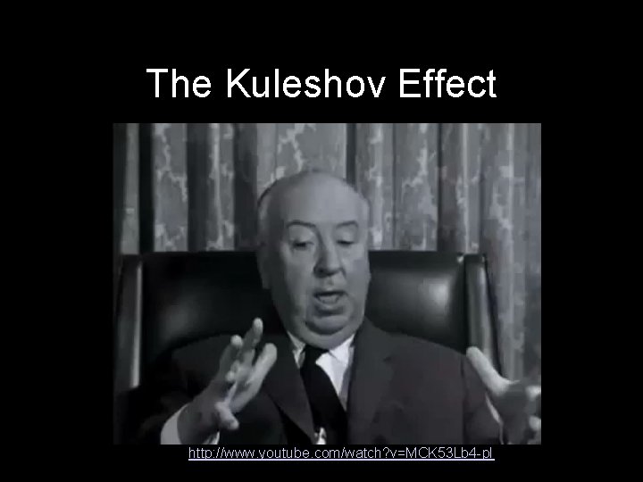 The Kuleshov Effect http: //www. youtube. com/watch? v=MCK 53 Lb 4 -p. I 