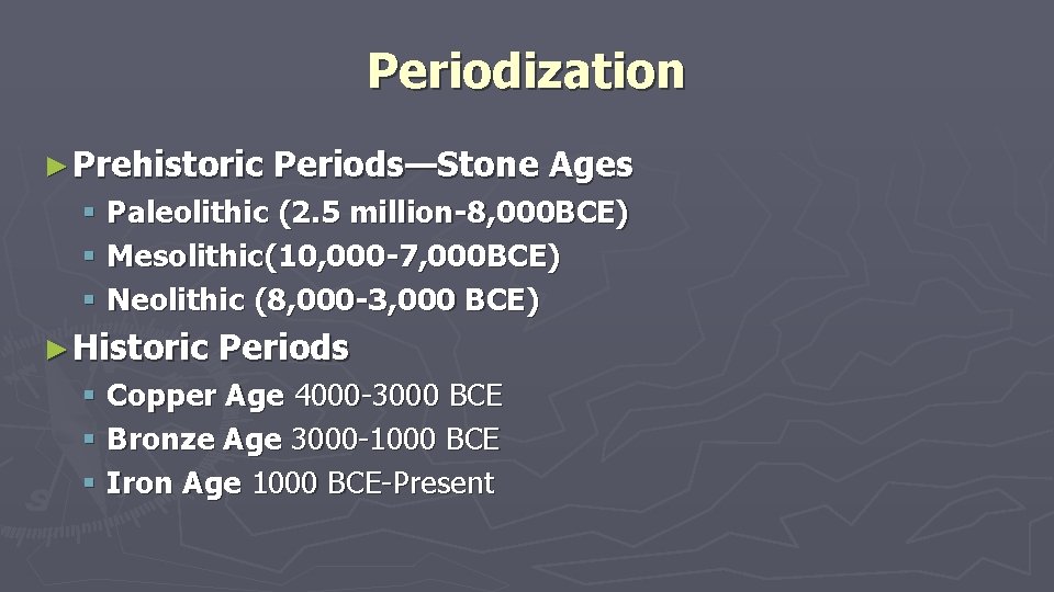 Periodization ► Prehistoric Periods—Stone Ages § Paleolithic (2. 5 million-8, 000 BCE) § Mesolithic(10,