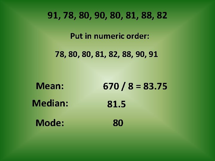 91, 78, 80, 90, 81, 88, 82 Put in numeric order: 78, 80, 81,