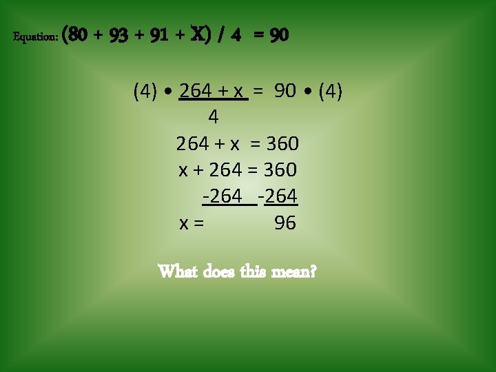 Equation: (80 + 93 + 91 + X) / 4 = 90 (4) •