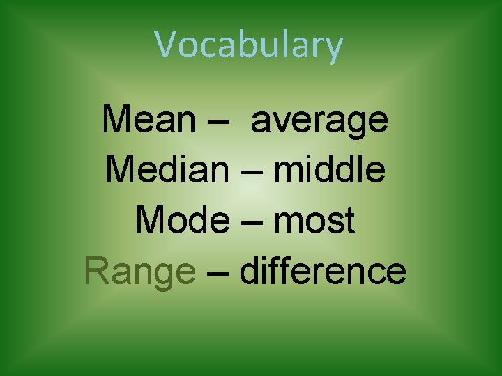 Vocabulary Mean – average Median – middle Mode – most Range – difference 