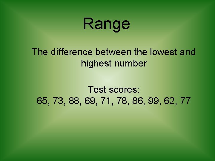 Range The difference between the lowest and highest number Test scores: 65, 73, 88,