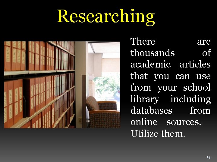 Researching There are thousands of academic articles that you can use from your school