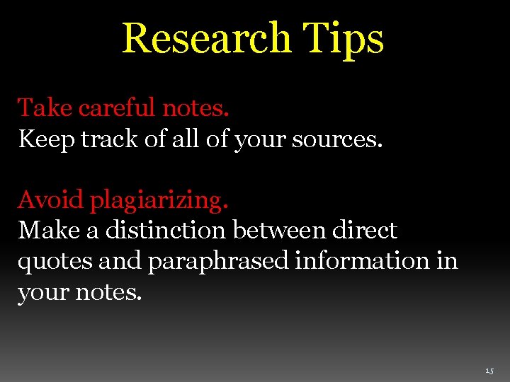 Research Tips Take careful notes. Keep track of all of your sources. Avoid plagiarizing.