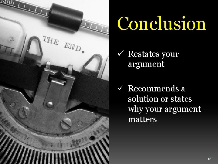 Conclusion ü Restates your argument ü Recommends a solution or states why your argument