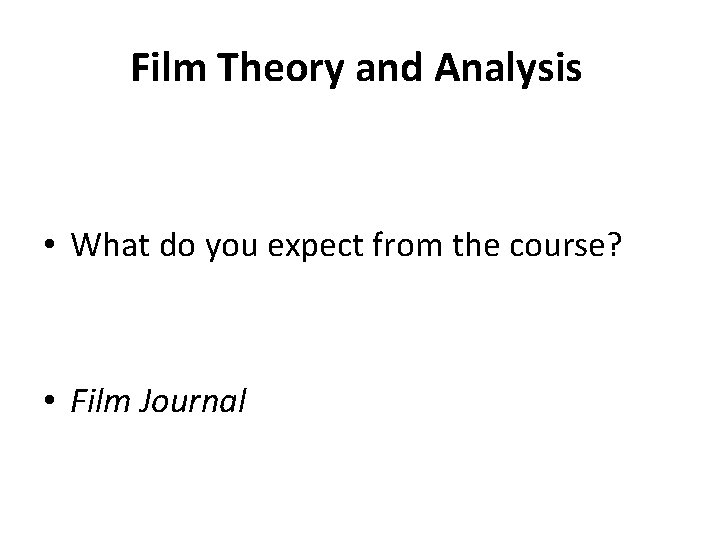 Film Theory and Analysis • What do you expect from the course? • Film