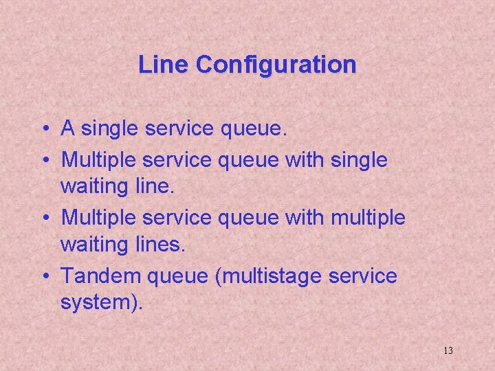 Line Configuration • A single service queue. • Multiple service queue with single waiting