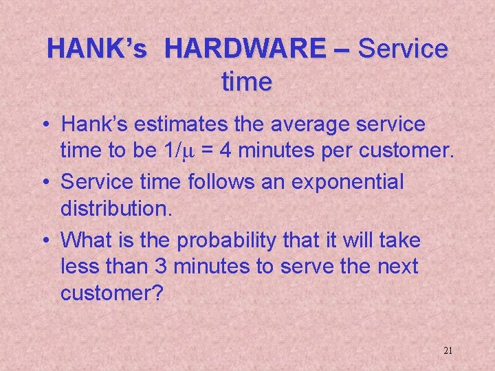HANK’s HARDWARE – Service time • Hank’s estimates the average service time to be