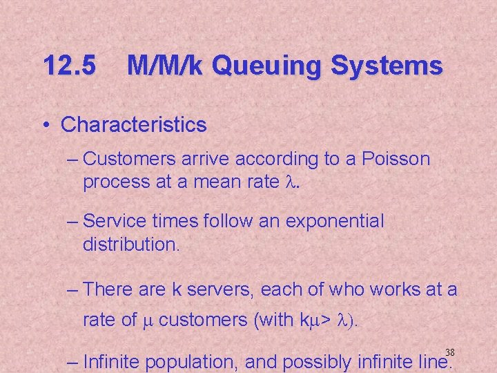 12. 5 M/M/k Queuing Systems • Characteristics – Customers arrive according to a Poisson