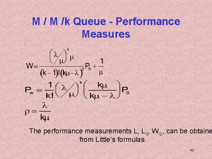 M / M /k Queue - Performance Measures The performance measurements L, Lq, Wq,