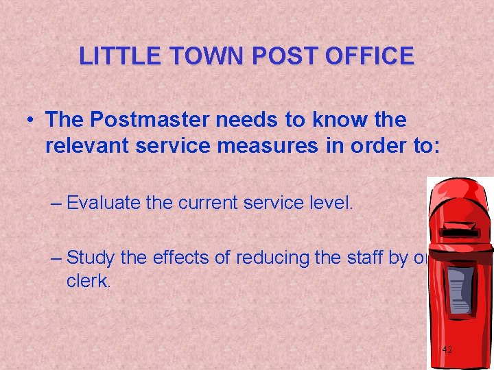 LITTLE TOWN POST OFFICE • The Postmaster needs to know the relevant service measures