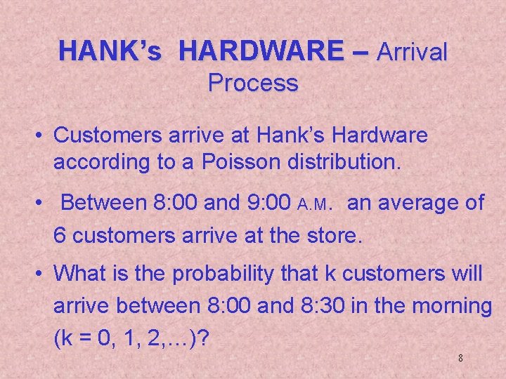 HANK’s HARDWARE – Arrival Process • Customers arrive at Hank’s Hardware according to a