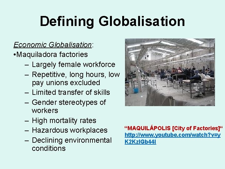 Defining Globalisation Economic Globalisation: • Maquiladora factories – Largely female workforce – Repetitive, long Defining Globalisation Economic Globalisation: • Maquiladora factories – Largely female workforce – Repetitive, long