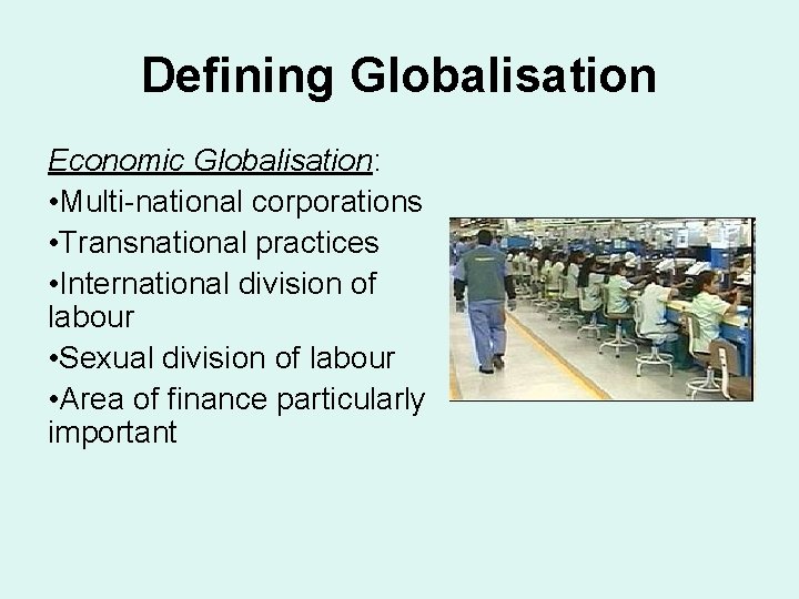 Defining Globalisation Economic Globalisation: • Multi-national corporations • Transnational practices • International division of Defining Globalisation Economic Globalisation: • Multi-national corporations • Transnational practices • International division of