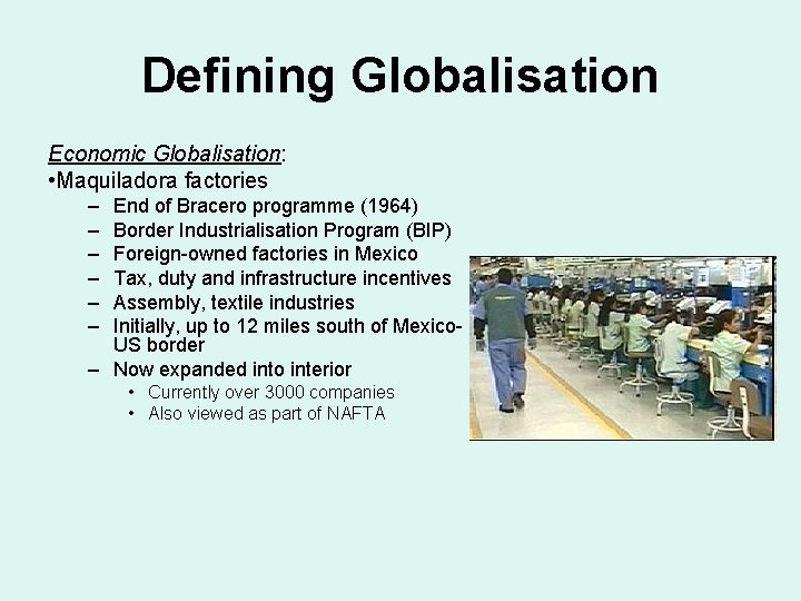 Defining Globalisation Economic Globalisation: • Maquiladora factories – – – End of Bracero programme Defining Globalisation Economic Globalisation: • Maquiladora factories – – – End of Bracero programme