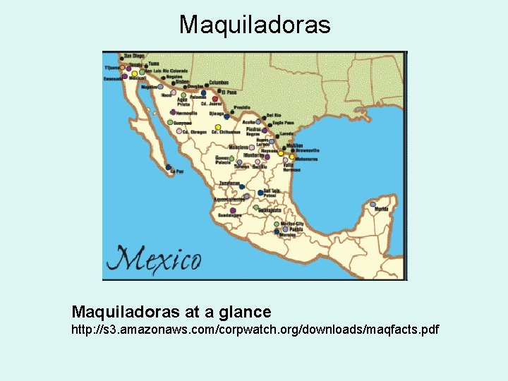 Maquiladoras at a glance http: //s 3. amazonaws. com/corpwatch. org/downloads/maqfacts. pdf Maquiladoras at a glance http: //s 3. amazonaws. com/corpwatch. org/downloads/maqfacts. pdf