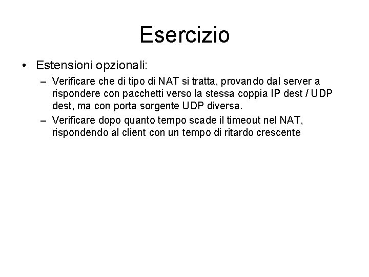 Esercizio • Estensioni opzionali: – Verificare che di tipo di NAT si tratta, provando