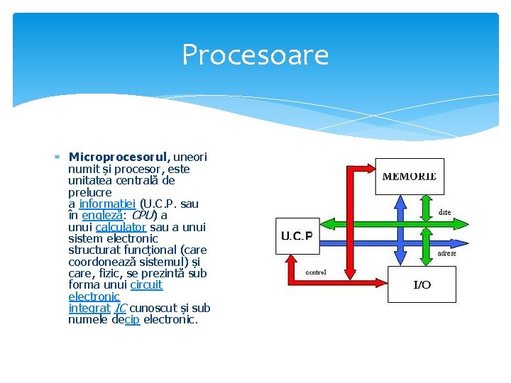 Procesoare Microprocesorul, uneori numit și procesor, este unitatea centrală de prelucre a informației (U.