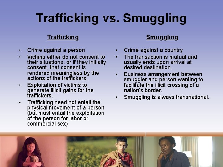 Trafficking vs. Smuggling Trafficking • • Crime against a person Victims either do not