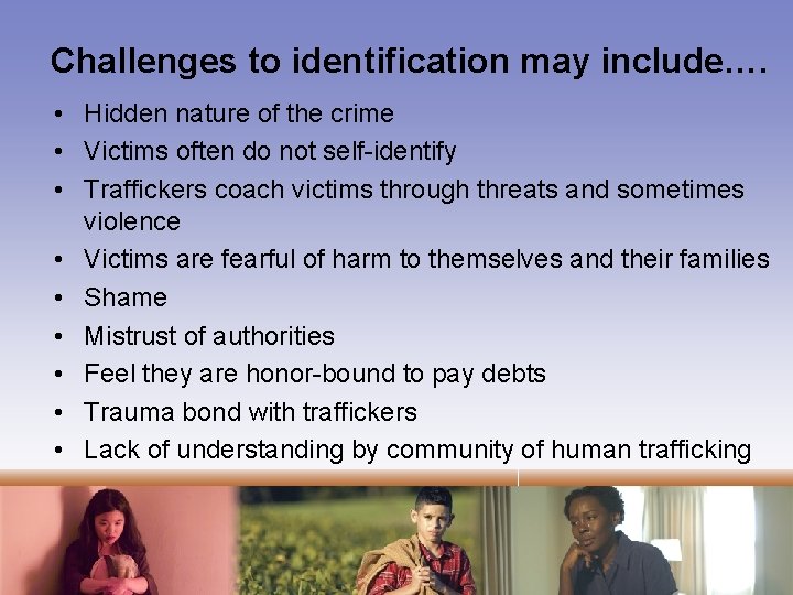 Challenges to identification may include…. • Hidden nature of the crime • Victims often