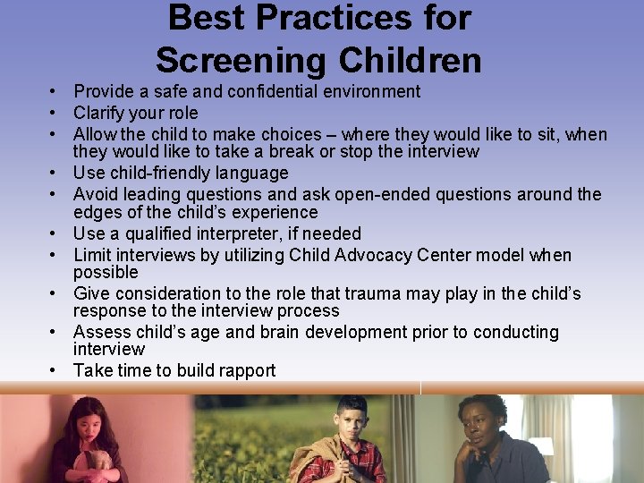 Best Practices for Screening Children • Provide a safe and confidential environment • Clarify