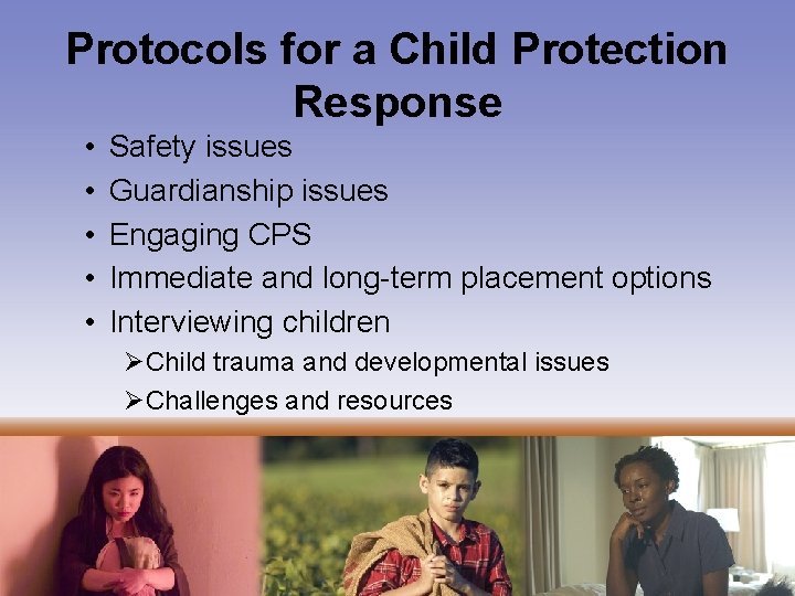 Protocols for a Child Protection Response • • • Safety issues Guardianship issues Engaging