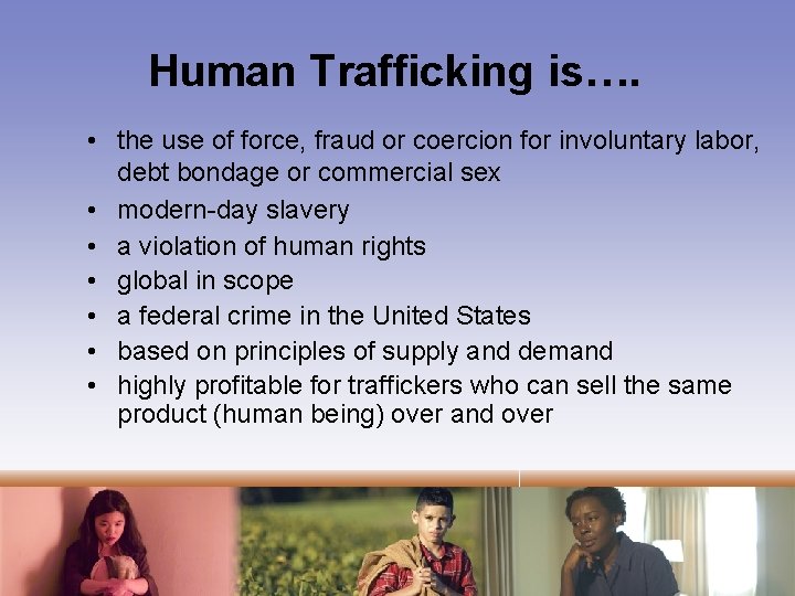 Human Trafficking is…. • the use of force, fraud or coercion for involuntary labor,