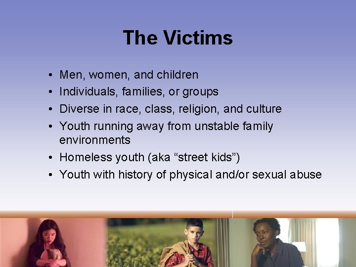 The Victims • • Men, women, and children Individuals, families, or groups Diverse in