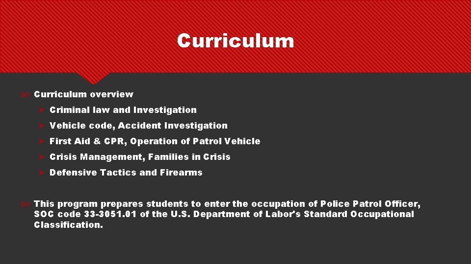 Curriculum overview Ø Criminal law and Investigation Ø Vehicle code, Accident Investigation Ø First