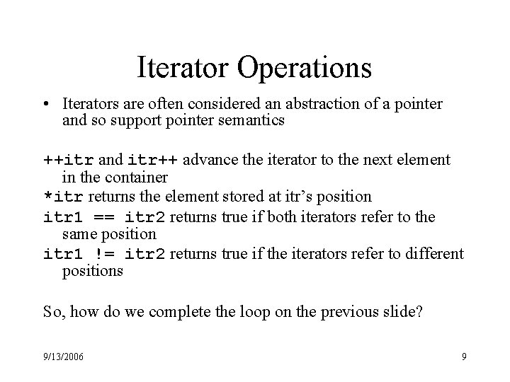 Iterator Operations • Iterators are often considered an abstraction of a pointer and so Iterator Operations • Iterators are often considered an abstraction of a pointer and so