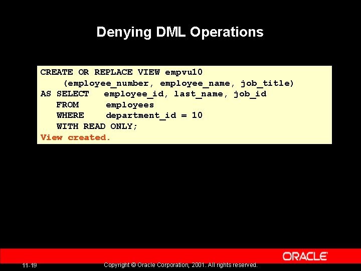 Denying DML Operations CREATE OR REPLACE VIEW empvu 10 (employee_number, employee_name, job_title) AS SELECT